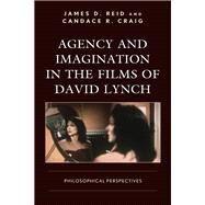 Agency and Imagination in the Films of David Lynch Philosophical Perspectives by Reid, James D.; Craig, Candace R., 9781498555937