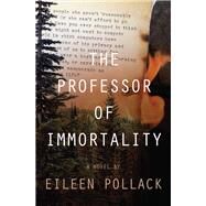 The Professor of Immortality by Pollack, Eileen, 9781883285937