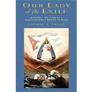 Our Lady of the Exile Diasporic Religion at a Cuban Catholic Shrine in Miami by Tweed, Thomas A., 9780195155938