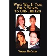 What Will It Take for a Woman to Open Her Eyes by McClary, Vernet, 9781425965938