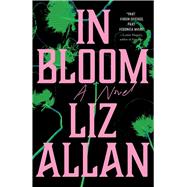 In Bloom A Novel by Allan, Liz, 9781668205938