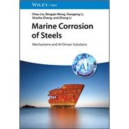 Marine Corrosion of Steels Mechanisms and AI-Driven Solutions by Liu, Chao; Wang, Bingqin; Li, Xiaogang; Zhang, Shasha; Li, Zhong, 9783527355938