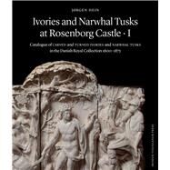 Ivories and Narwhal Tusks at Rosenborg Castle by Hein, Jrgen; Manley, James, 9788763545938