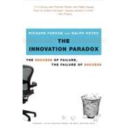 The Innovation Paradox The Success of Failure, the Failure of Success by Farson, Richard; Keyes, Ralph, 9780743225939