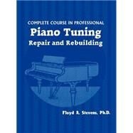 Complete Course in Professional Piano Tuning Repair and Rebuilding by Stevens, Floyd A., 9780830415939