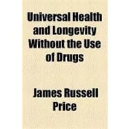 Universal Health and Longevity Without the Use of Drugs by Price, James Russell, 9781154455939