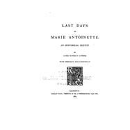 Last Days of Marie Antoinette, an Historical Sketch by Gower, Lord Ronald, 9781522975939