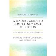 A Leader's Guide to Competency-Based Education by Bushway, Deborah J.; Dodge, Laurie; Long, Charla S.; Laitinen, Amy, 9781620365939