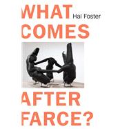 What Comes After Farce? Art and Criticism at a Time of Debacle by Foster, Hal, 9781804295939