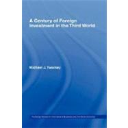 A Century of Foreign Investment in the Third World by Twomey, Michael J., 9780203185940