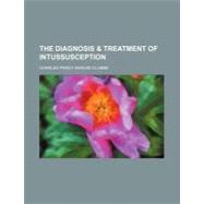 The Diagnosis & Treatment of Intussusception by Clubbe, Charles Percy Barlee, 9780217115940