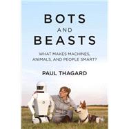 Bots and Beasts What Makes Machines, Animals, and People Smart? by Thagard, Paul, 9780262045940