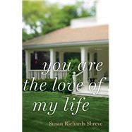 You Are the Love of My Life A Novel by Shreve, Susan Richards, 9780393345940