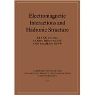 Electromagnetic Interactions and Hadronic Structure by Edited by Frank Close , Sandy Donnachie , Graham Shaw, 9780521115940