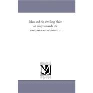 Man and His Dwelling Place: An Essay Towards the Interpretation of Nature ... by Hinton, James, 9781425535940