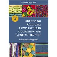 Addressing Cultural Complexities in Counseling and Clinical Practice An Intersectional Approach by Hays, Pamela A., 9781433835940