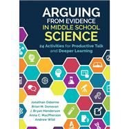 Arguing From Evidence in Middle School Science by Osborne, Jonathan; Donovan, Brian M.; Henderson, J. Bryan; Macpherson, Anna C.; Wild, Andrew, 9781506335940