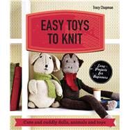 Easy Toys to Knit Cute and cuddly dolls, animals and toys by Chapman, Tracy, 9781909815940