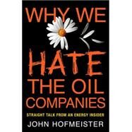Why We Hate the Oil Companies Straight Talk from an Energy Insider by Hofmeister, John, 9780230115941