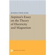 Aepinus's Essay on the Theory of Electricity and Magnetism by Home, Roderick Weir; Connor, Peter James, 9780691635941