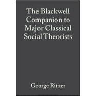 The Blackwell Companion to Major Classical Social Theorists by Ritzer, George, 9781405105941