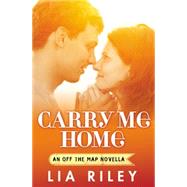 Carry Me Home by Lia Riley, 9781455535941