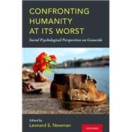 Confronting Humanity at its Worst Social Psychological Perspectives on Genocide by Newman, Leonard S., 9780190685942