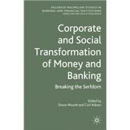 Corporate and Social Transformation of Money and Banking Breaking the Serfdom by Mouatt, Simon; Adams, Carl, 9780230275942