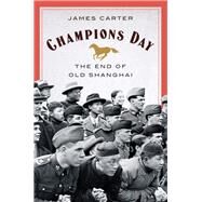 Champions Day The End of Old Shanghai by Carter, James, 9780393635942