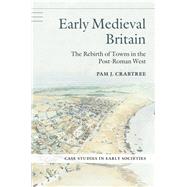 Early Medieval Britain: The Rebirth of Towns in the Post-Roman West by Pam J. Crabtree, 9780521885942