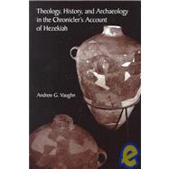 Theology, History, and Archaeology in the Chronicler's Account of Hezekiah by Vaughn, Andrew G., 9780788505942