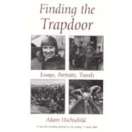 Finding the Trapdoor : Essays, Portraits, Travels by HOCHSCHILD ADAM, 9780815605942