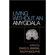 Living without an Amygdala by Amaral, David G.; Adolphs, Ralph, 9781462525942
