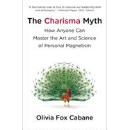 The Charisma Myth How Anyone Can Master the Art and Science of Personal Magnetism by Cabane, Olivia Fox, 9781591845942