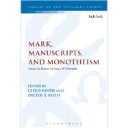 Mark, Manuscripts, and Monotheism Essays in Honor of Larry W. Hurtado by Roth, Dieter; Keith, Chris, 9780567655943