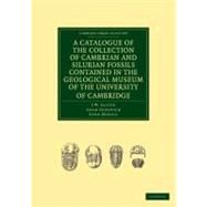 A Catalogue of the Collection of Cambrian and Silurian Fossils Contained in the Geological Museum of the University of Cambridge by Salter, J. W.; Sedgwick, Adam; Morris, John, 9781108015943