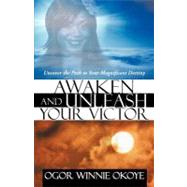 Awaken and Unleash Your Victor: Uncover the Path to Your Magnificent Destiny by Okoye, Ogor Winnie, 9781469785943