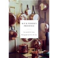 M.F.K. Fisher's Provence by Fisher, M. F. K.; Ah-Tye, Aileen, 9781619025943