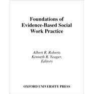 Foundations of Evidence-Based Social Work Practice by Roberts, Albert R.; Yeager, Kenneth R., 9780195305944