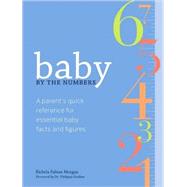 Baby by the Numbers Parents' Essential Reference to Baby's Health and Development by Morgan, Richela Fabian, 9780811865944