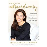 Find Your Extraordinary Dream Bigger, Live Happier, and Achieve Success on Your Own Terms by DILULLO HERRIN, JESSICA, 9781101905944
