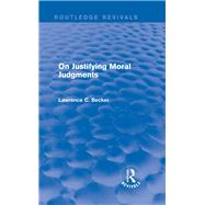 On Justifying Moral Judgements (Routledge Revivals) by Becker; Lawrence C., 9781138015944