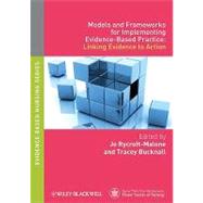 Models and Frameworks for Implementing Evidence-Based Practice Linking Evidence to Action by Rycroft-Malone, Jo; Bucknall, Tracey, 9781405175944