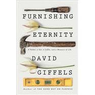 Furnishing Eternity A Father, a Son, a Coffin, and a Measure of Life by Giffels, David, 9781501105944
