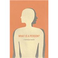 What Is a Person? by Smith, Christian, 9780226765945