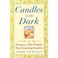 Candles in the Dark : A Treasury of the World's Most Inspiring Parables by Todd Outcalt, 9780471435945