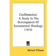 Confirmation : A Study in the Development of Sacramental Theology (1915) by O'Dwyer, Michael, 9780548755945