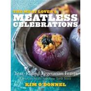 The Meat Lover's Meatless Celebrations Year-Round Vegetarian Feasts (You Can Really Sink Your Teeth Into) by O'Donnel, Kim, 9780738215945
