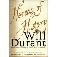 Heroes of History A Brief History of Civilization from Ancient Times to the Dawn of the Modern Age by Durant, Will, 9780743235945