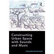 Constructing Urban Space with Sounds and Music by Belgiojoso,Ricciarda, 9781138245945